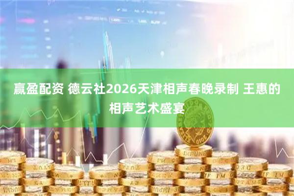 赢盈配资 德云社2026天津相声春晚录制 王惠的相声艺术盛宴
