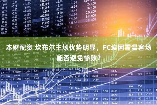 本财配资 坎布尔主场优势明显，FC埃因霍温客场能否避免惨败？